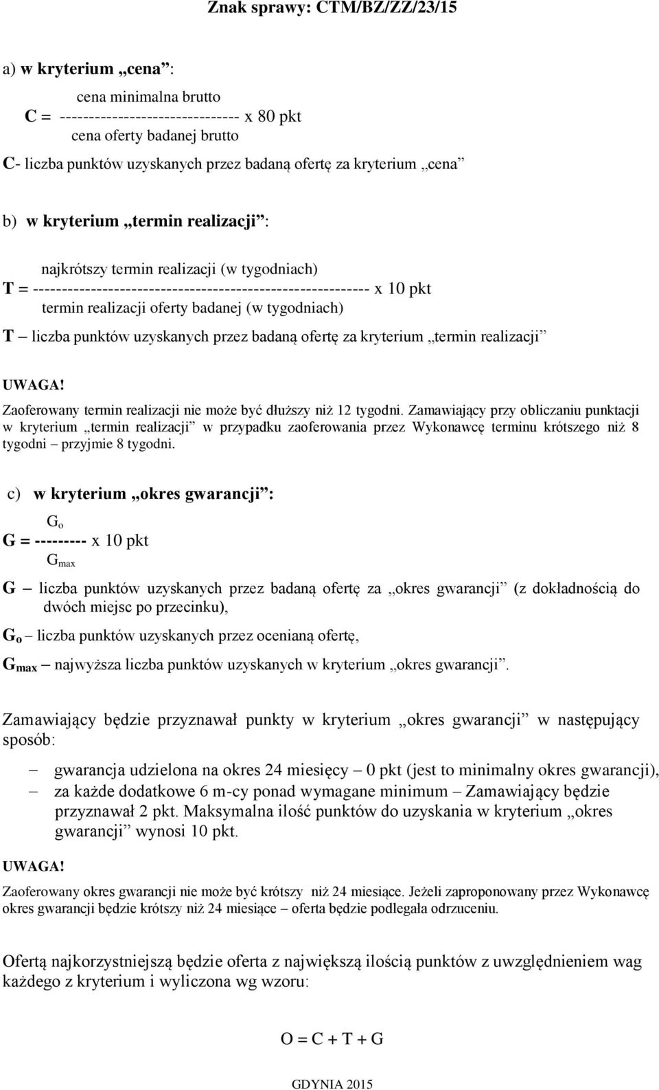 punktów uzyskanych przez badaną ofertę za kryterium termin realizacji UWAGA! Zaoferowany termin realizacji nie może być dłuższy niż 12 tygodni.