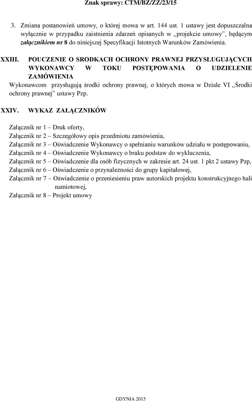 POUCZENIE O SRODKACH OCHRONY PRAWNEJ PRZYSŁUGUJĄCYCH WYKONAWCY W TOKU POSTĘPOWANIA O UDZIELENIE ZAMÓWIENIA Wykonawcom przysługują środki ochrony prawnej, o których mowa w Dziale VI Środki ochrony