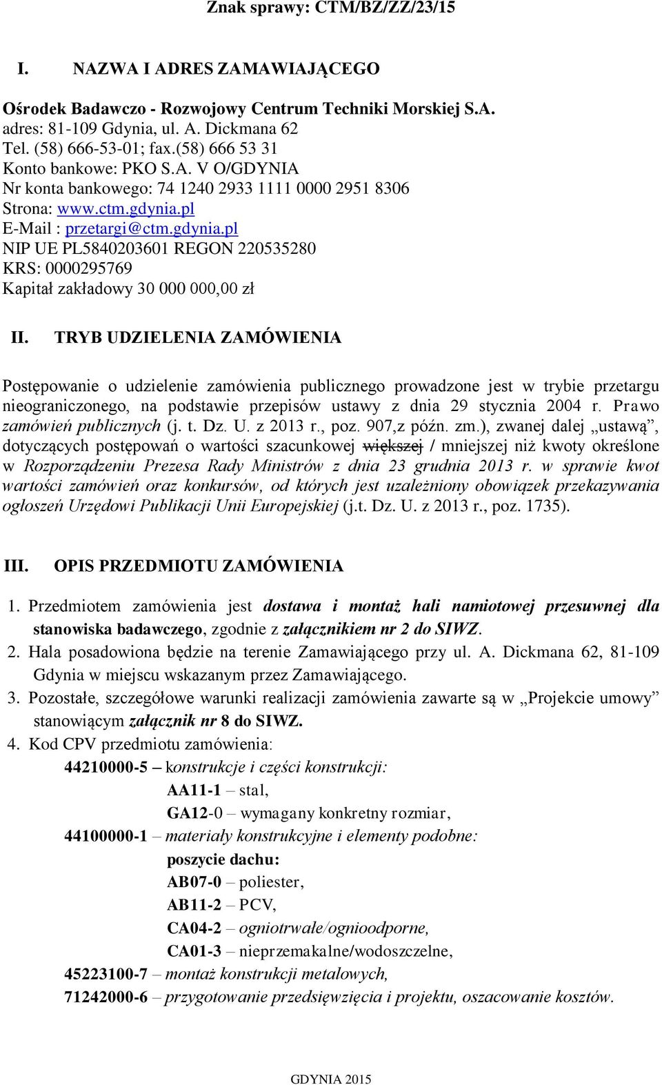 TRYB UDZIELENIA ZAMÓWIENIA Postępowanie o udzielenie zamówienia publicznego prowadzone jest w trybie przetargu nieograniczonego, na podstawie przepisów ustawy z dnia 29 stycznia 2004 r.