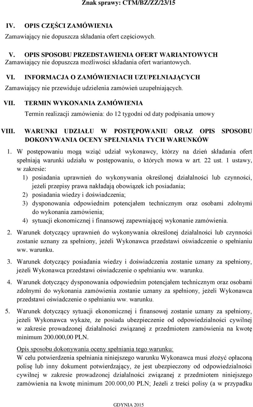 TERMIN WYKONANIA ZAMÓWIENIA Termin realizacji zamówienia: do 12 tygodni od daty podpisania umowy VIII. WARUNKI UDZIAŁU W POSTĘPOWANIU ORAZ OPIS SPOSOBU DOKONYWANIA OCENY SPEŁNIANIA TYCH WARUNKÓW 1.