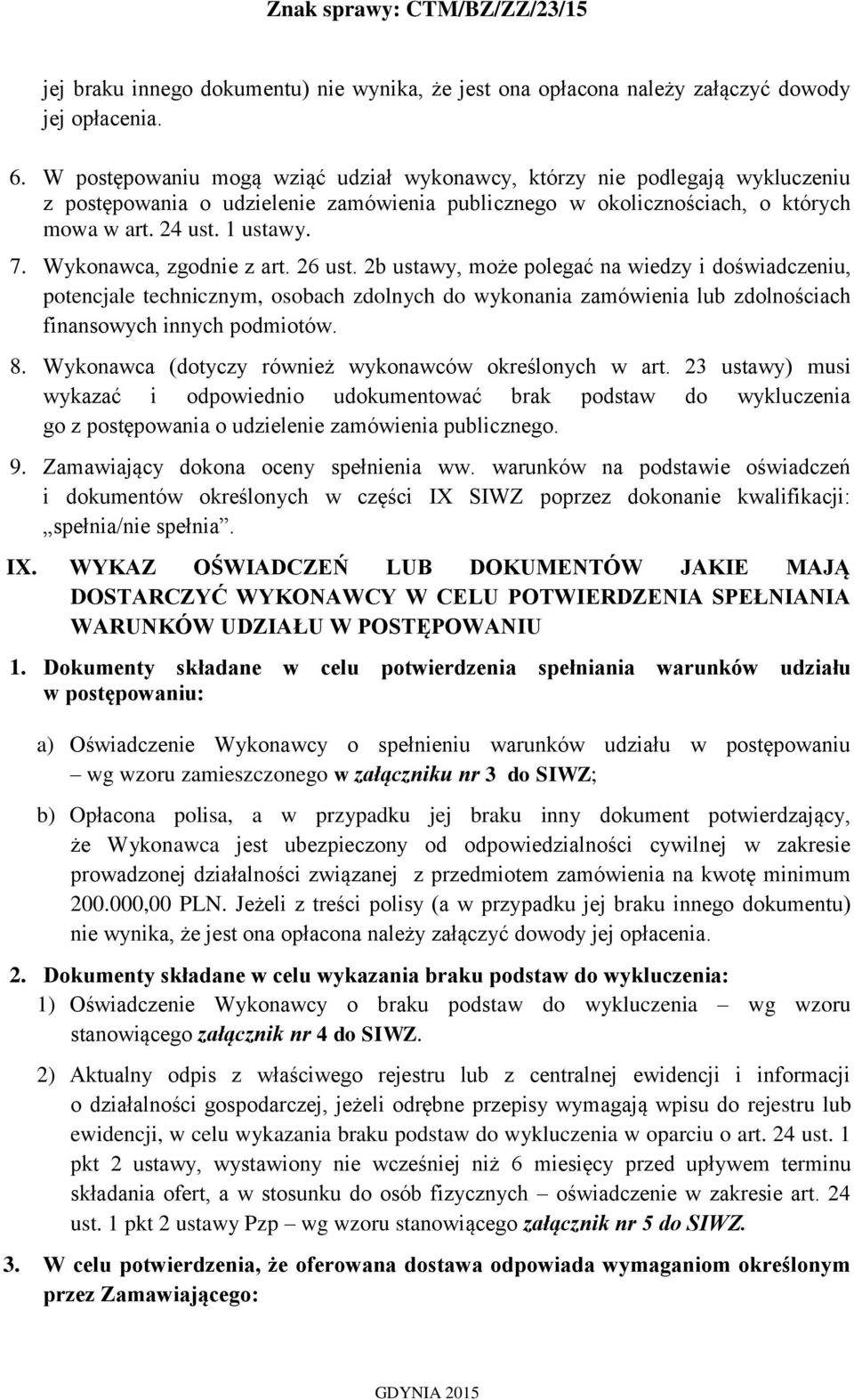 Wykonawca, zgodnie z art. 26 ust. 2b ustawy, może polegać na wiedzy i doświadczeniu, potencjale technicznym, osobach zdolnych do wykonania zamówienia lub zdolnościach finansowych innych podmiotów. 8.