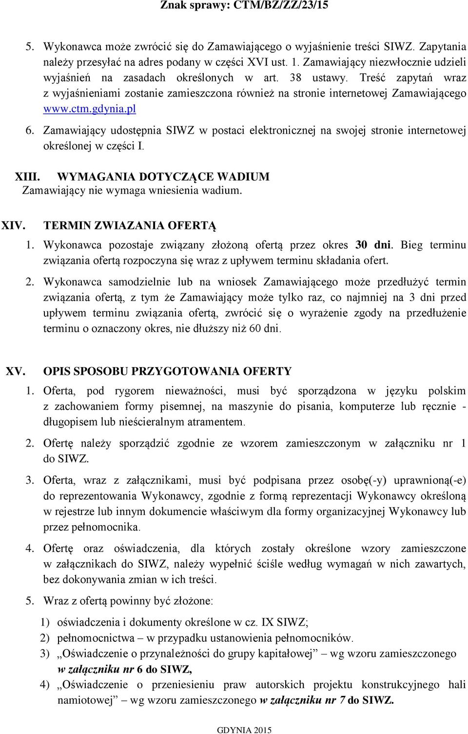 gdynia.pl 6. Zamawiający udostępnia SIWZ w postaci elektronicznej na swojej stronie internetowej określonej w części I. XIII. WYMAGANIA DOTYCZĄCE WADIUM Zamawiający nie wymaga wniesienia wadium. XIV.