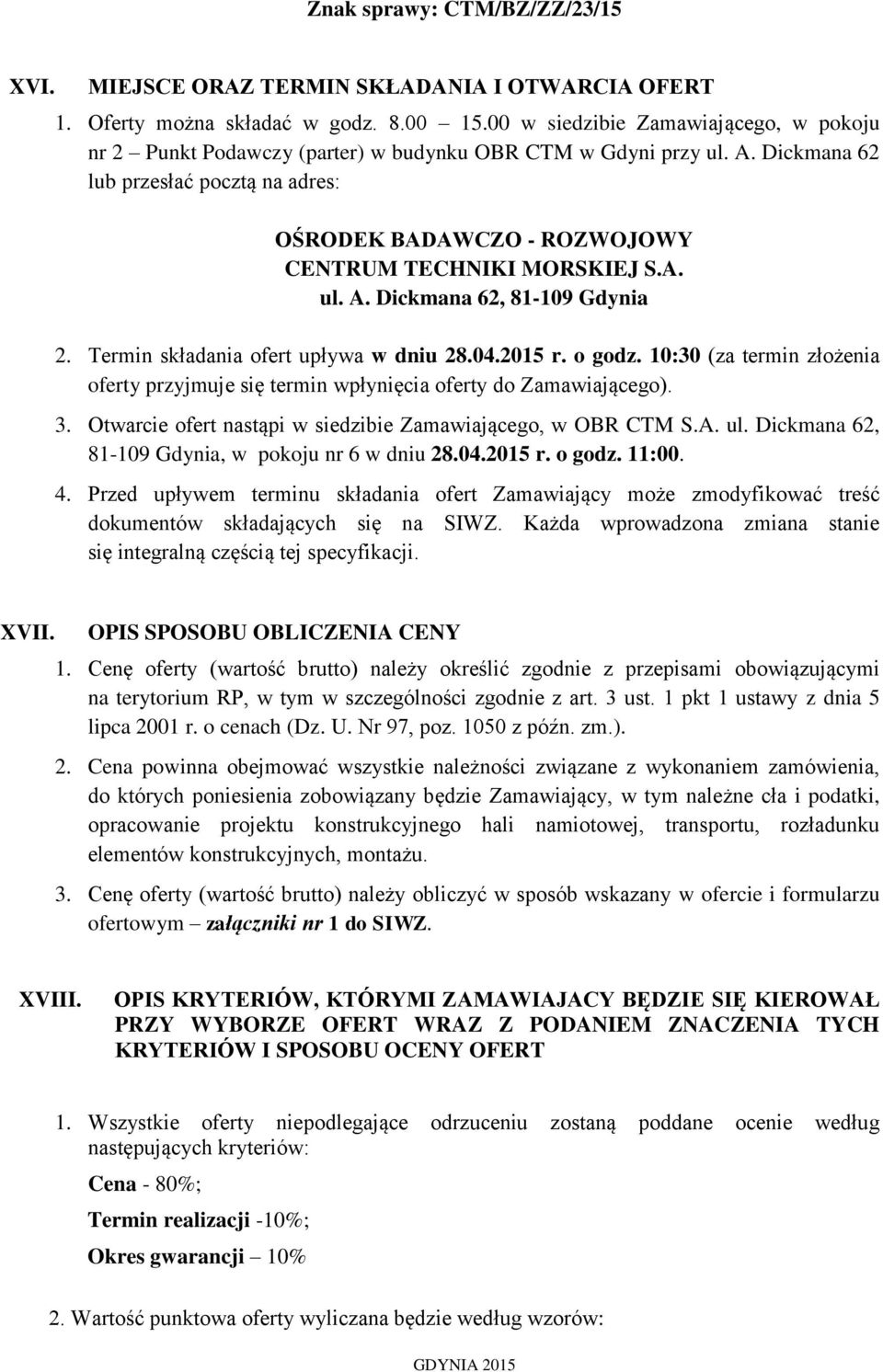 10:30 (za termin złożenia oferty przyjmuje się termin wpłynięcia oferty do Zamawiającego). 3. Otwarcie ofert nastąpi w siedzibie Zamawiającego, w OBR CTM S.A. ul.