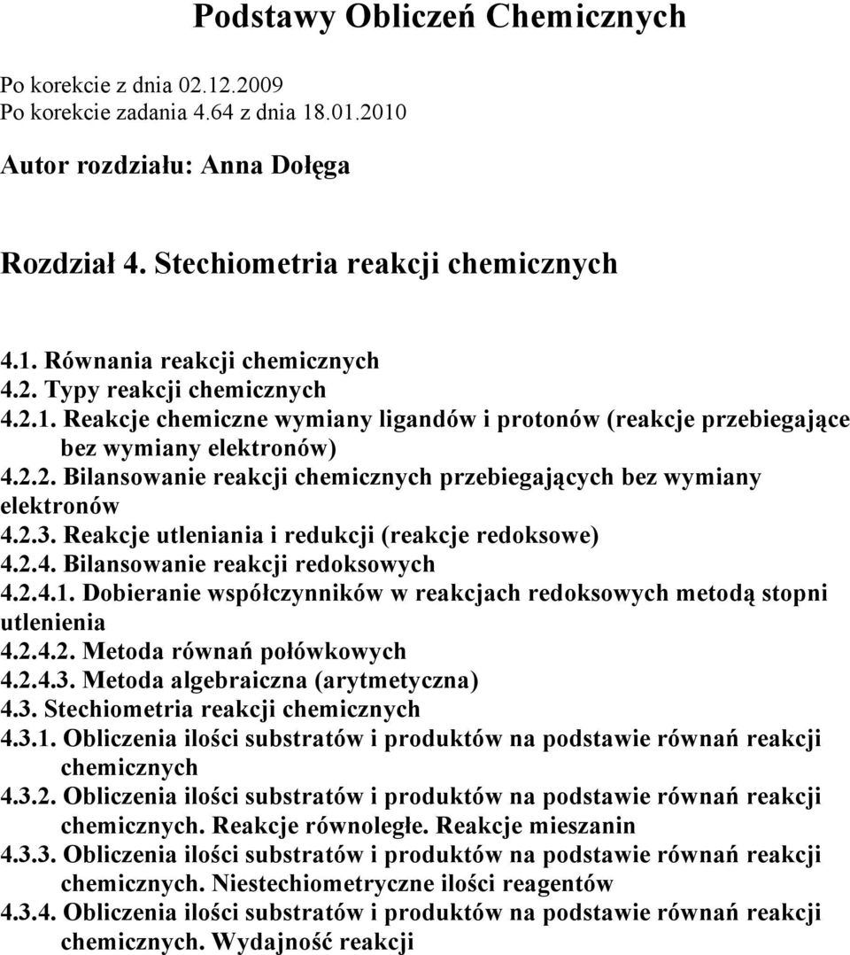 2.3. Reakcje utleniania i redukcji (reakcje redoksowe) 4.2.4. Bilansowanie reakcji redoksowych 4.2.4.1. Dobieranie współczynników w reakcjach redoksowych metodą stopni utlenienia 4.2.4.2. Metoda równań połówkowych 4.