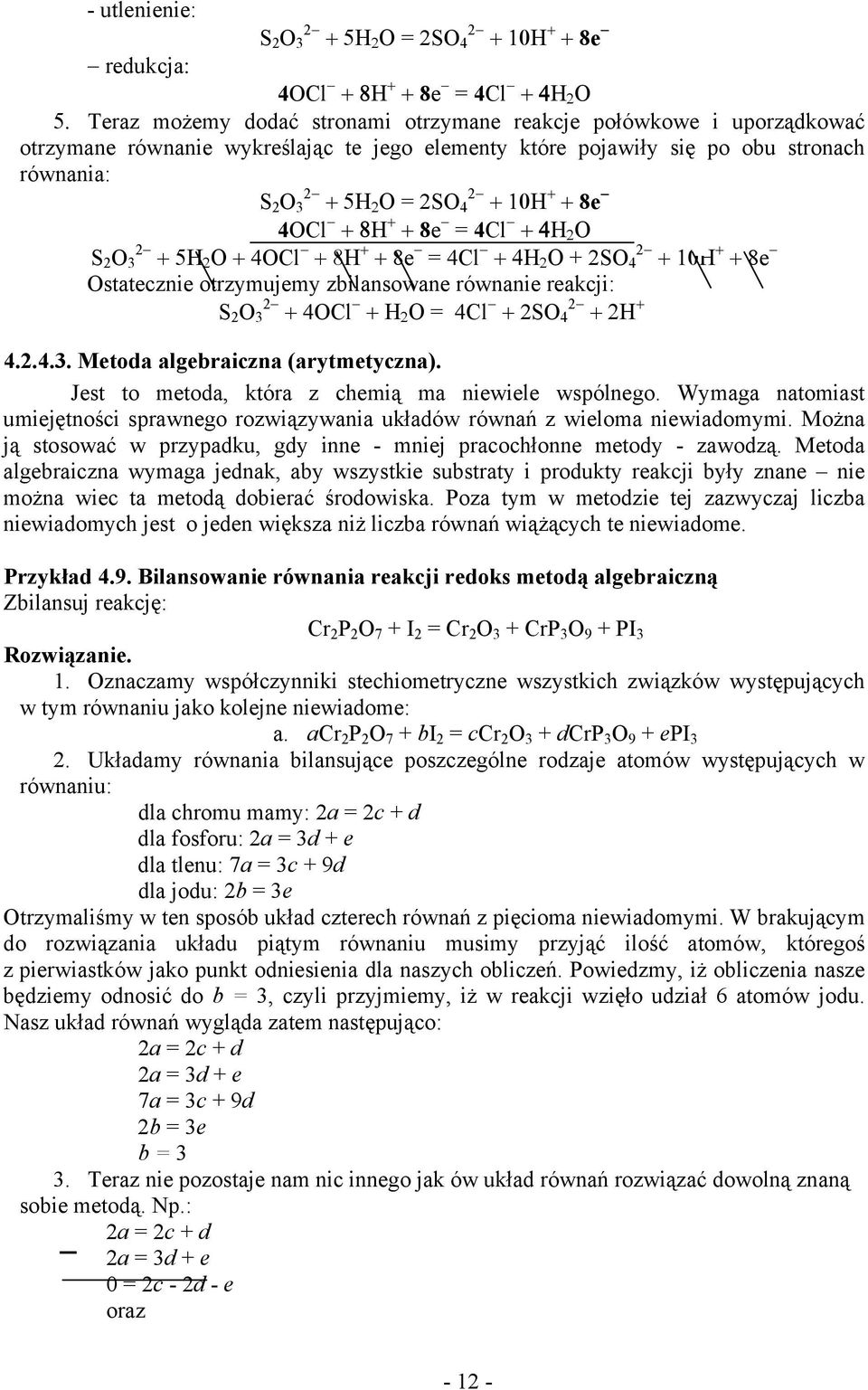 + + 8e 4OCl + 8Η + + 8e = 4Cl + 4Η 2 Ο S 2 O 2 3 + 5Η 2 Ο + 4OCl + 8Η + + 8e = 4Cl + 4Η 2 Ο + 2SO 2 4 + 10Η + + 8e Ostatecznie otrzymujemy zbilansowane równanie reakcji: S 2 O 2 3 + 4OCl + Η 2 Ο =