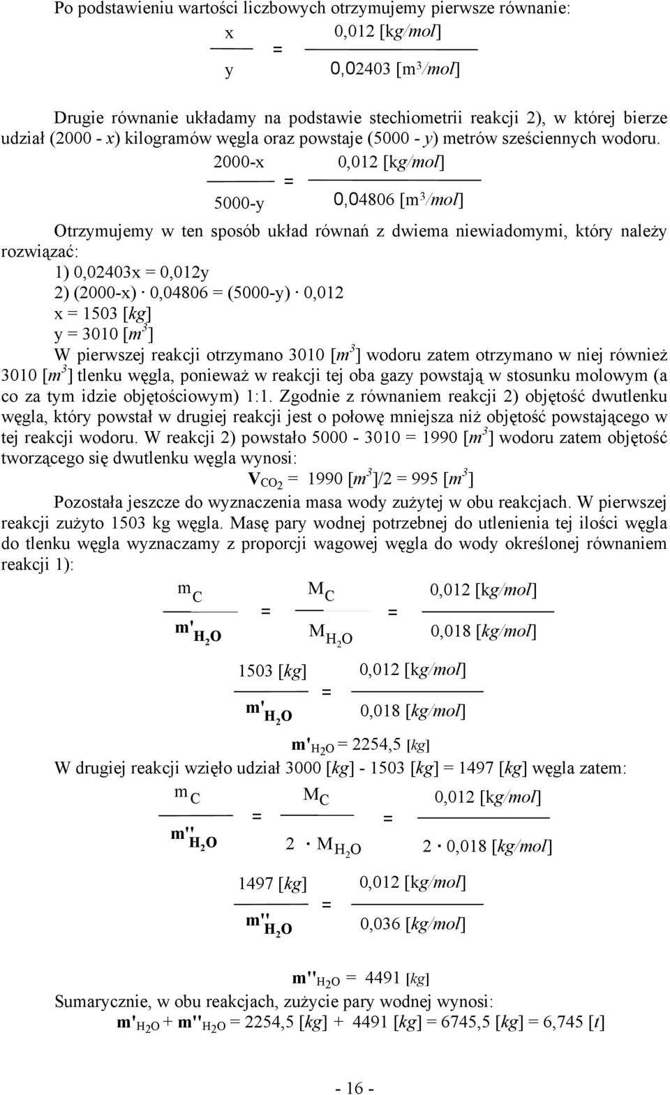 2000-x 0,012 [kg/mol] = 5000-y 0,04806 [m 3 /mol] Otrzymujemy w ten sposób układ równań z dwiema niewiadomymi, który należy rozwiązać: 1) 0,02403x = 0,012y 2) (2000-x) 0,04806 = (5000-y) 0,012 x =