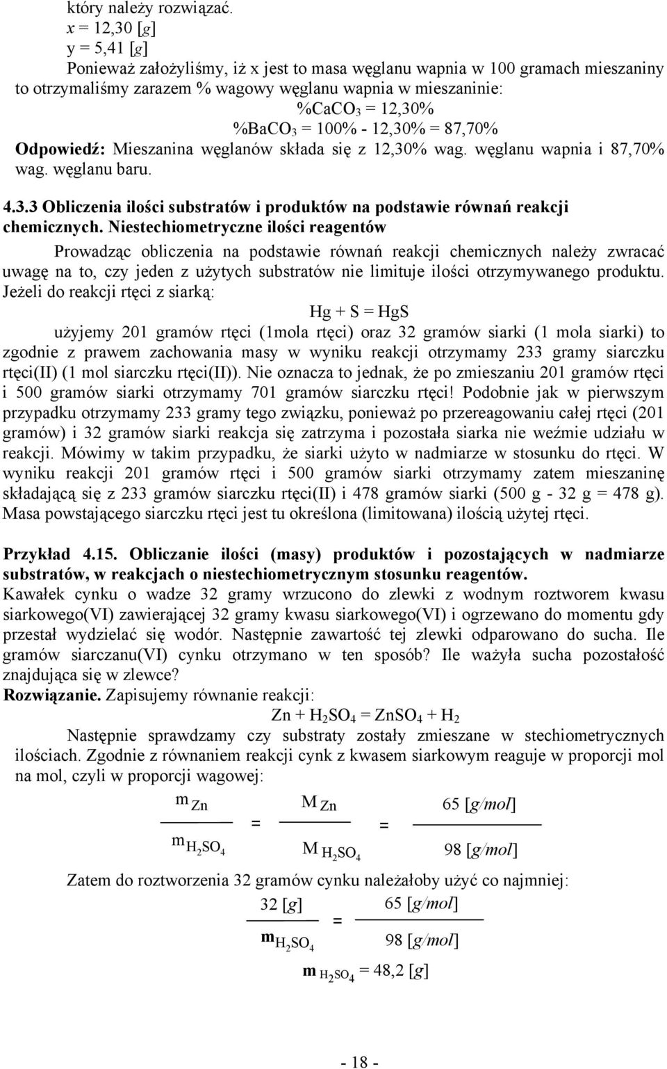 100% - 12,30% = 87,70% Odpowiedź: Mieszanina węglanów składa się z 12,30% wag. węglanu wapnia i 87,70% wag. węglanu baru. 4.3.3 Obliczenia ilości substratów i produktów na podstawie równań reakcji chemicznych.