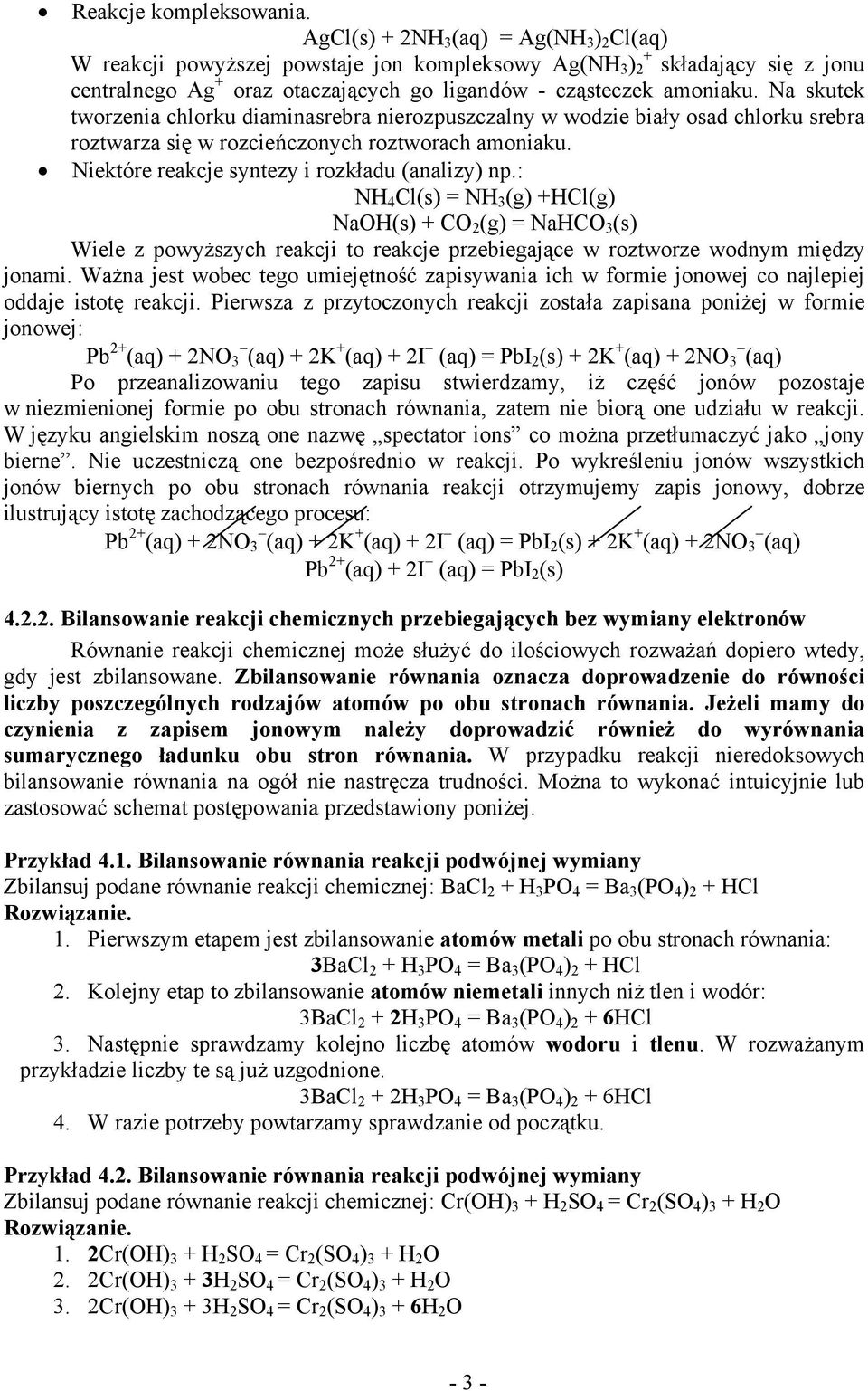 Na skutek tworzenia chlorku diaminasrebra nierozpuszczalny w wodzie biały osad chlorku srebra roztwarza się w rozcieńczonych roztworach amoniaku. Niektóre reakcje syntezy i rozkładu (analizy) np.