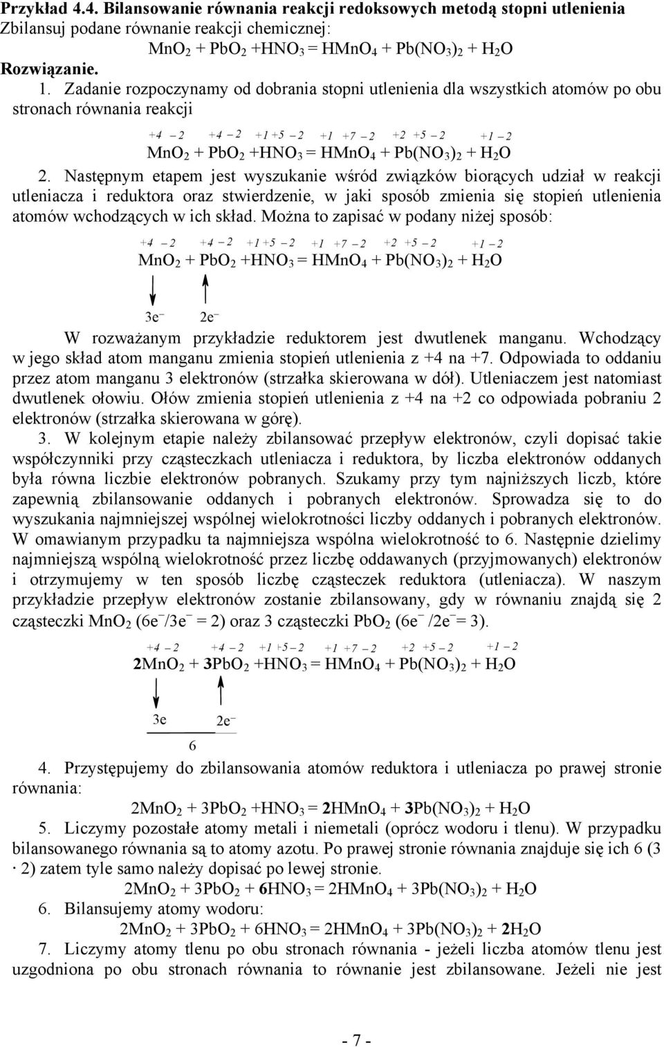 Następnym etapem jest wyszukanie wśród związków biorących udział w reakcji utleniacza i reduktora oraz stwierdzenie, w jaki sposób zmienia się stopień utlenienia atomów wchodzących w ich skład.