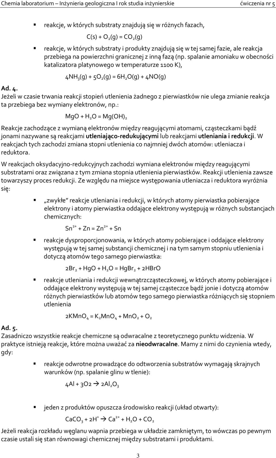 H 3 (g) + 5O 2 (g) = 6H 2 O(g) + 4NO(g) Ad. 4. Jeżeli w czasie trwania reakcji stopień utlenienia żadnego z pierwiastków nie ulega zmianie reakcja ta przebiega bez wymiany elektronów, np.