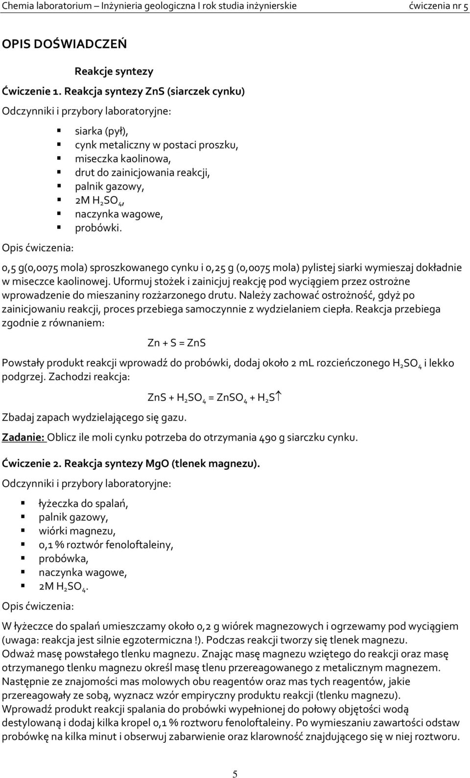 gazowy, 2M H 2 SO 4, naczynka wagowe, probówki. 0,5 g(0,0075 mola) sproszkowanego cynku i 0,25 g (0,0075 mola) pylistej siarki wymieszaj dokładnie w miseczce kaolinowej.