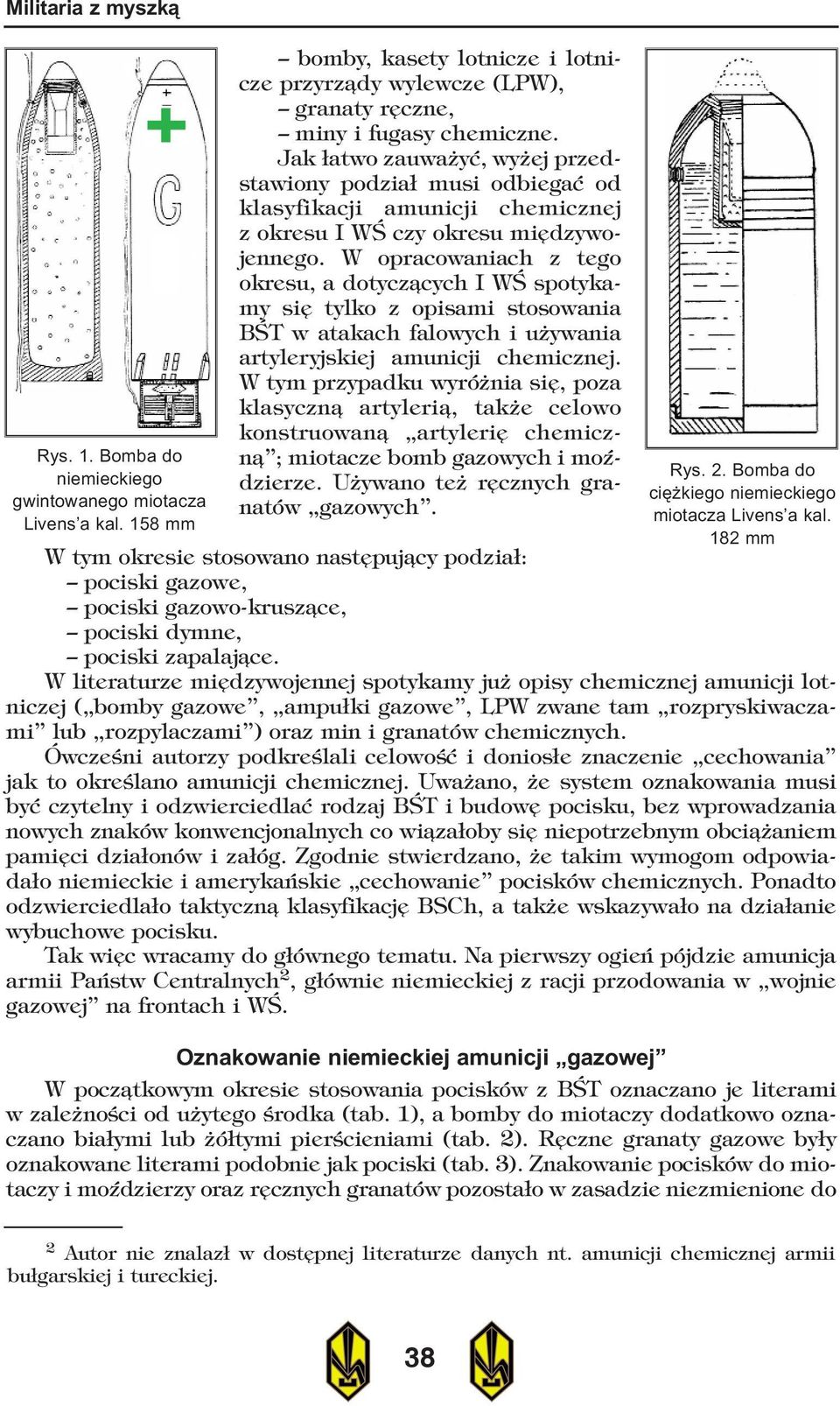 W opracowaniach z tego okresu, a dotycz¹cych I WŒ spotykamy siê tylko z opisami stosowania BŒT w atakach falowych i u ywania artyleryjskiej amunicji chemicznej.