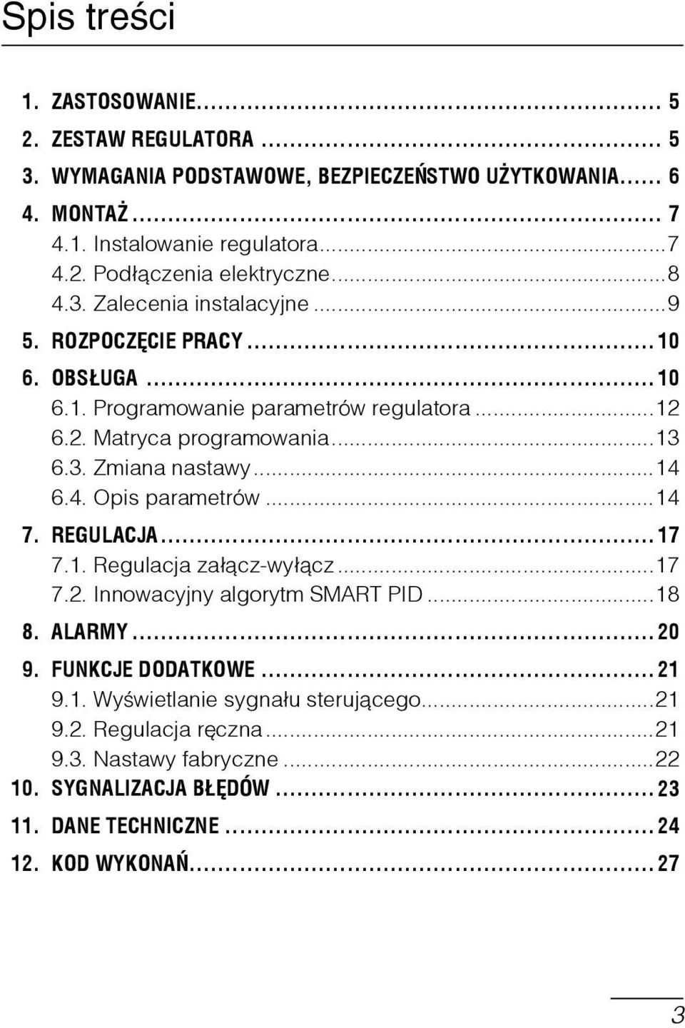 ..14 6.4. Opis parametrów...14 7. REGULACJA... 17 7.1. Regulacja za³¹cz-wy³¹cz...17 7.2. Innowacyjny algorytm SMART PID...18 8. ALARMY... 20 9. FUNKCJE DODATKOWE... 21 9.1. Wyœwietlanie sygna³u steruj¹cego.