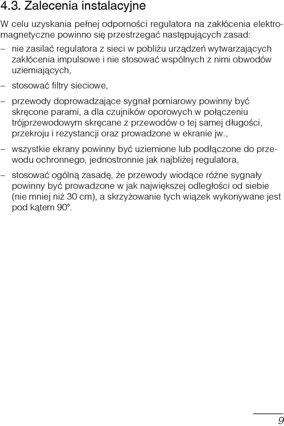 dla czujników oporowych w połączeniu trójprzewodowym skręcane z przewodów o tej samej długości, przekroju i rezystancji oraz prowadzone w ekranie jw.