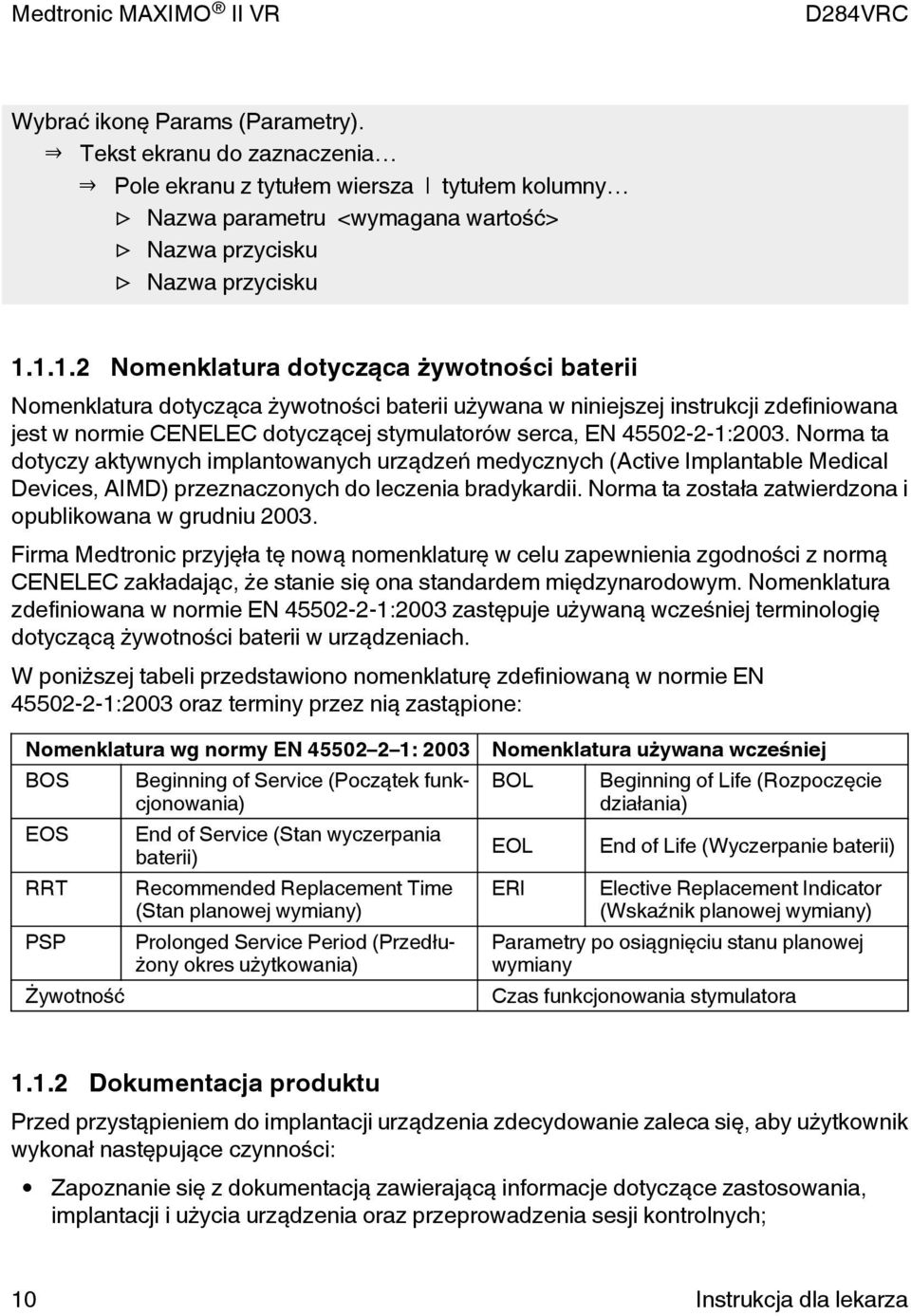 45502-2-1:2003. Norma ta dotyczy aktywnych implantowanych urządzeń medycznych (Active Implantable Medical Devices, AIMD) przeznaczonych do leczenia bradykardii.