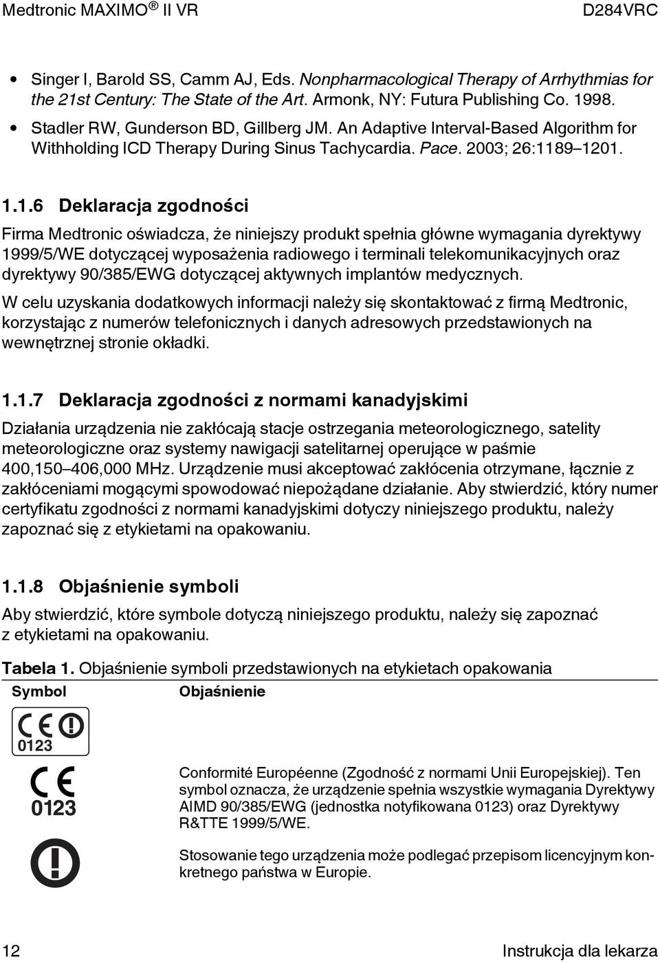 89 1201. 1.1.6 Deklaracja zgodności Firma Medtronic oświadcza, że niniejszy produkt spełnia główne wymagania dyrektywy 1999/5/WE dotyczącej wyposażenia radiowego i terminali telekomunikacyjnych oraz