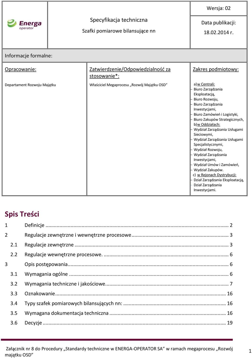 Megaprocesu Rozwój Majątku OSD Zakres podmiotowy:cy, a) w Centrali: Biuro Zarządzania Eksploatacją, Biuro Rozwoju, Biuro Zarządzania Inwestycjami, Biuro Zamówień i Logistyki, Biuro Zakupów