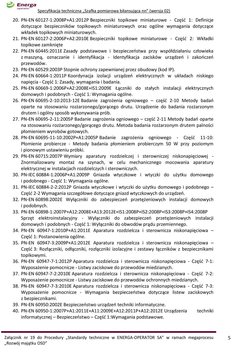 PN-EN 60445:2011E Zasady podstawowe i bezpieczeństwa przy współdziałaniu człowieka z maszyną, oznaczanie i identyfikacja - Identyfikacja zacisków urządzeń i zakończeń przewodów. 23.