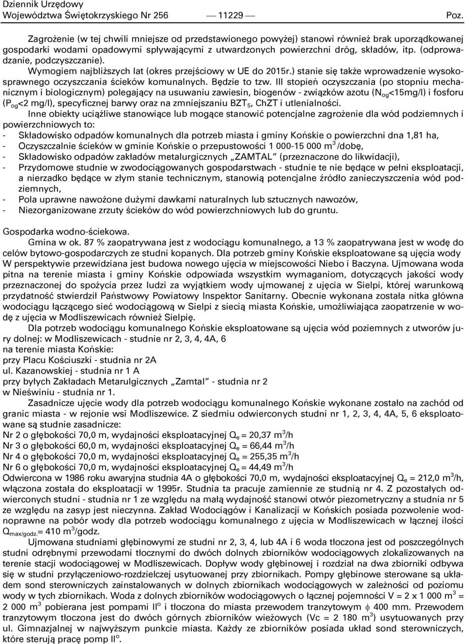 (odprowadzanie, podczyszczanie). Wymogiem najbliższych lat (okres przejściowy w UE do 2015r.) stanie się także wprowadzenie wysokosprawnego oczyszczania ścieków komunalnych. Będzie to tzw.