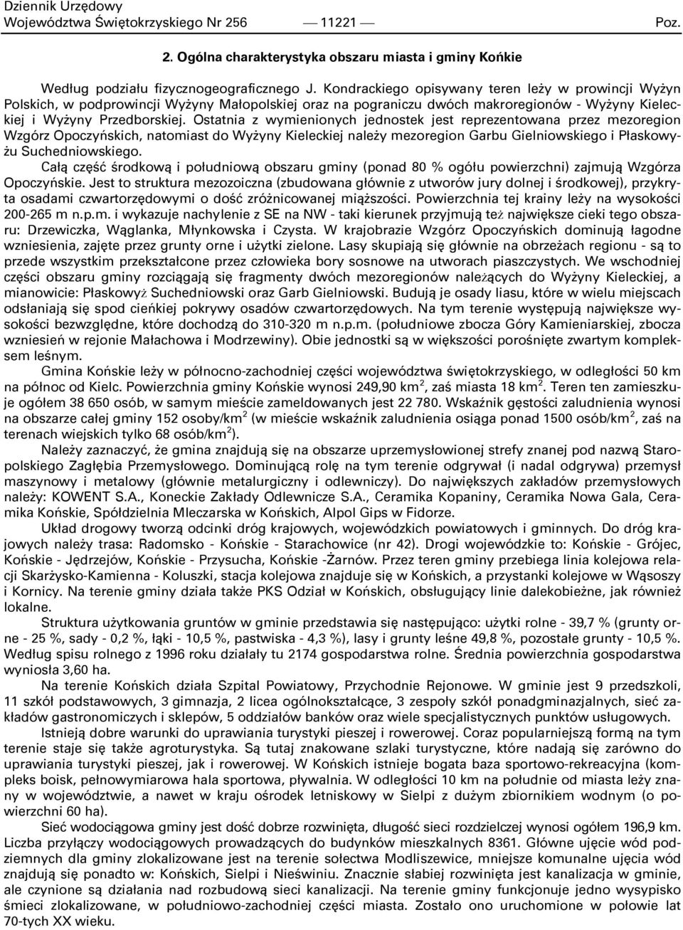 Ostatnia z wymienionych jednostek jest reprezentowana przez mezoregion Wzgórz Opoczyńskich, natomiast do Wyżyny Kieleckiej należy mezoregion Garbu Gielniowskiego i Płaskowyżu Suchedniowskiego.