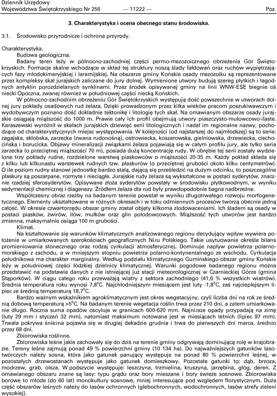 Formacje skalne wchodzące w skład tej struktury noszą ślady fałdowań oraz ruchów wypiętrzających fazy młodokimeryjskiej i laramijskiej.