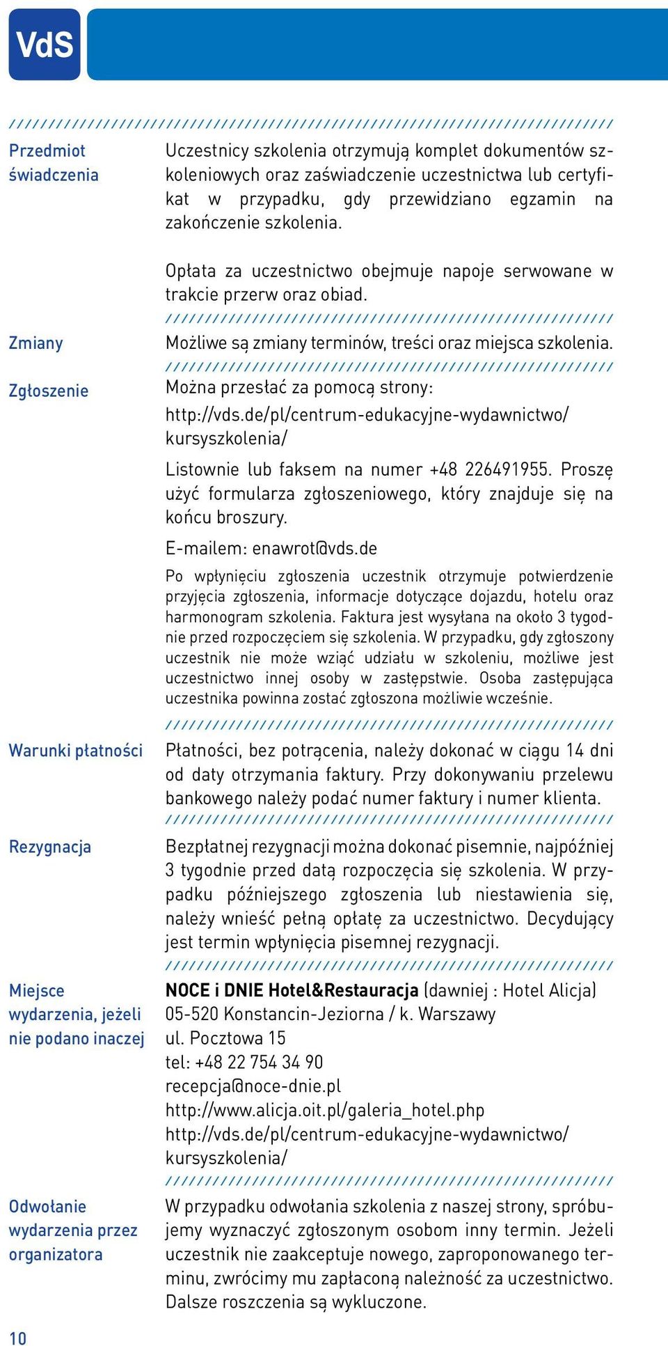 Zmiany Zgłoszenie Warunki płatności Rezygnacja Miejsce wydarzenia, jeżeli nie podano inaczej Odwołanie wydarzenia przez organizatora Opłata za uczestnictwo obejmuje napoje serwowane w trakcie przerw