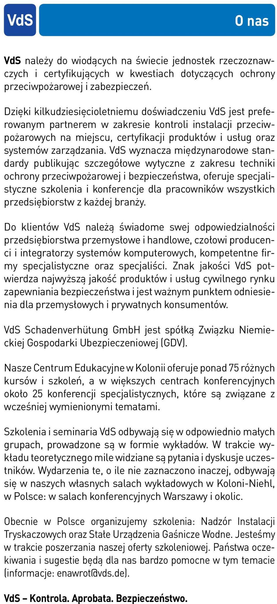 VdS wyznacza międzynarodowe standardy publikując szczegółowe wytyczne z zakresu techniki ochrony przeciwpożarowej i bezpieczeństwa, oferuje specjalistyczne szkolenia i konferencje dla pracowników