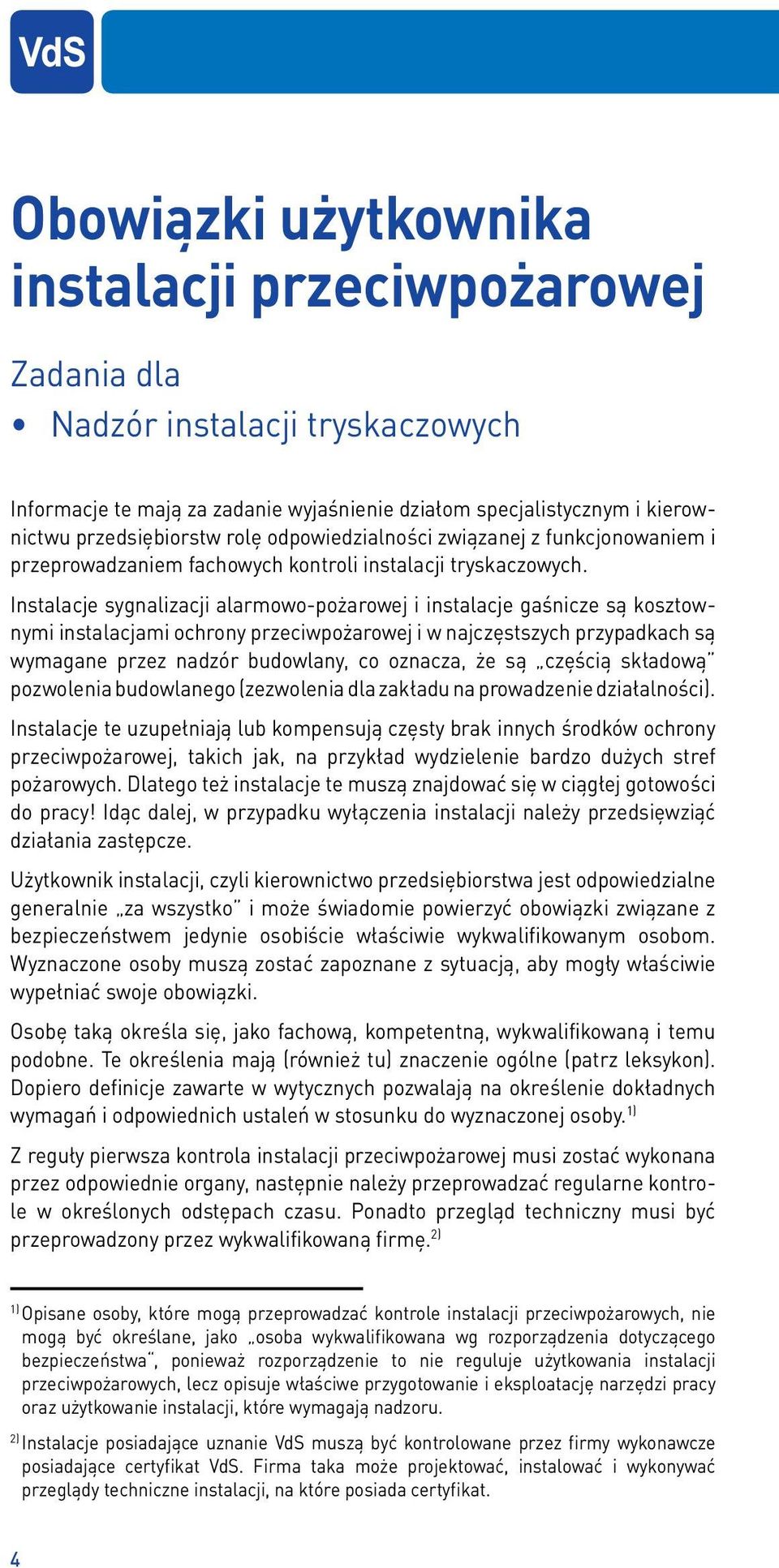 Instalacje sygnalizacji alarmowo-pożarowej i instalacje gaśnicze są kosztownymi instalacjami ochrony przeciwpożarowej i w najczęstszych przypadkach są wymagane przez nadzór budowlany, co oznacza, że