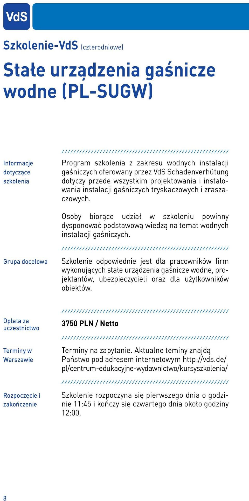 Osoby biorące udział w szkoleniu powinny dysponować podstawową wiedzą na temat wodnych instalacji gaśniczych.