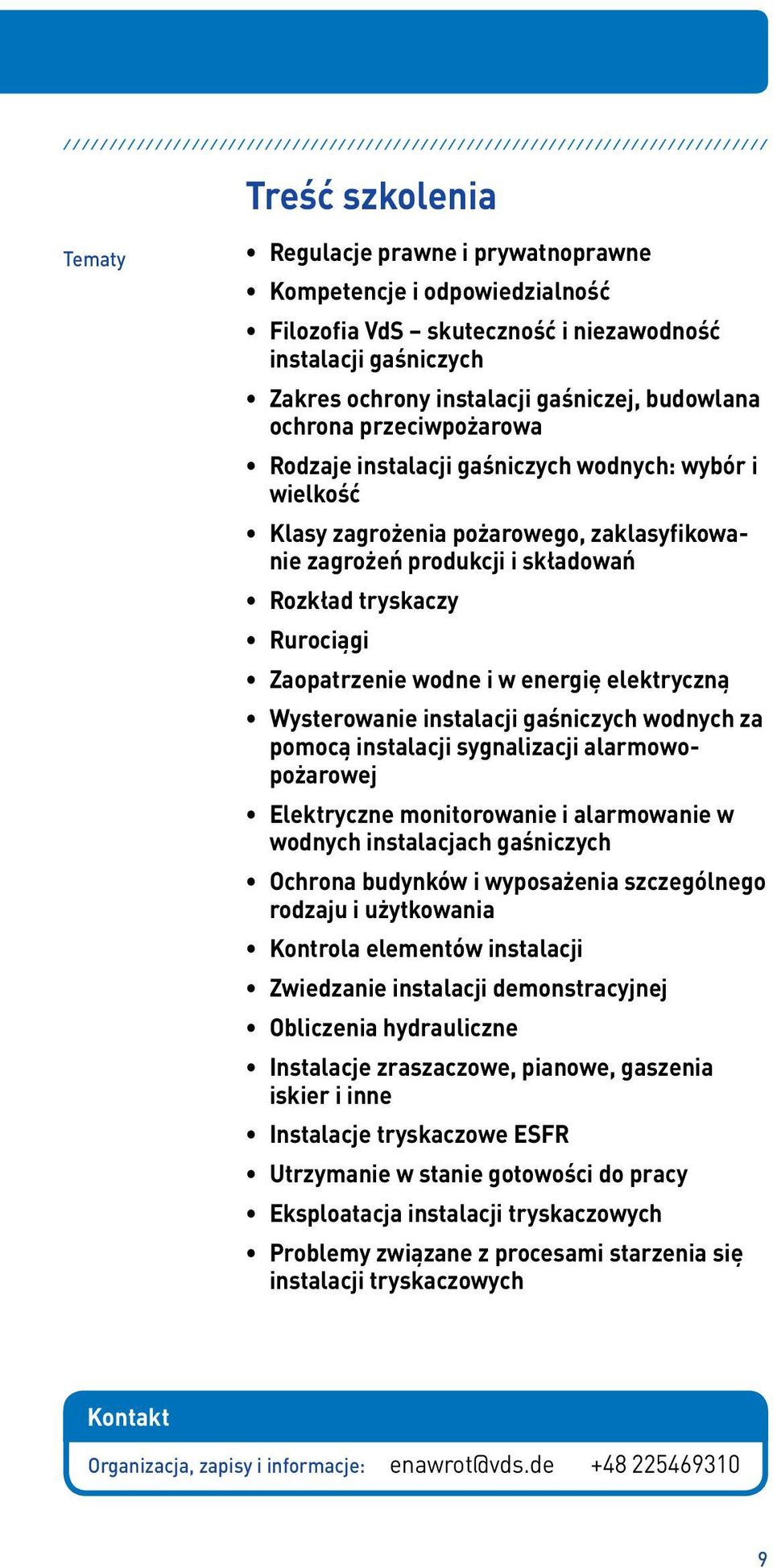 Rurociągi Zaopatrzenie wodne i w energię elektryczną Wysterowanie instalacji gaśniczych wodnych za pomocą instalacji sygnalizacji alarmowopożarowej Elektryczne monitorowanie i alarmowanie w wodnych