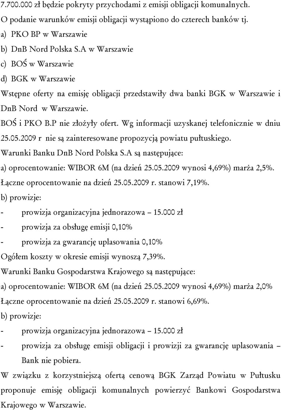 Wg informacji uzyskanej telefonicznie w dniu 25.05.2009 r nie są zainteresowane propozycją powiatu pułtuskiego. Warunki Banku DnB Nord Polska S.