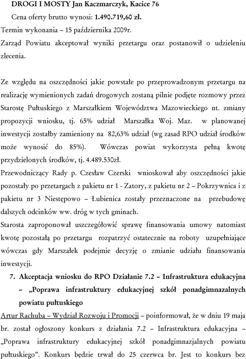 Ze względu na oszczędności jakie powstałe po przeprowadzonym przetargu na realizację wymienionych zadań drogowych zostaną pilnie podjęte rozmowy przez Starostę Pułtuskiego z Marszałkiem Województwa