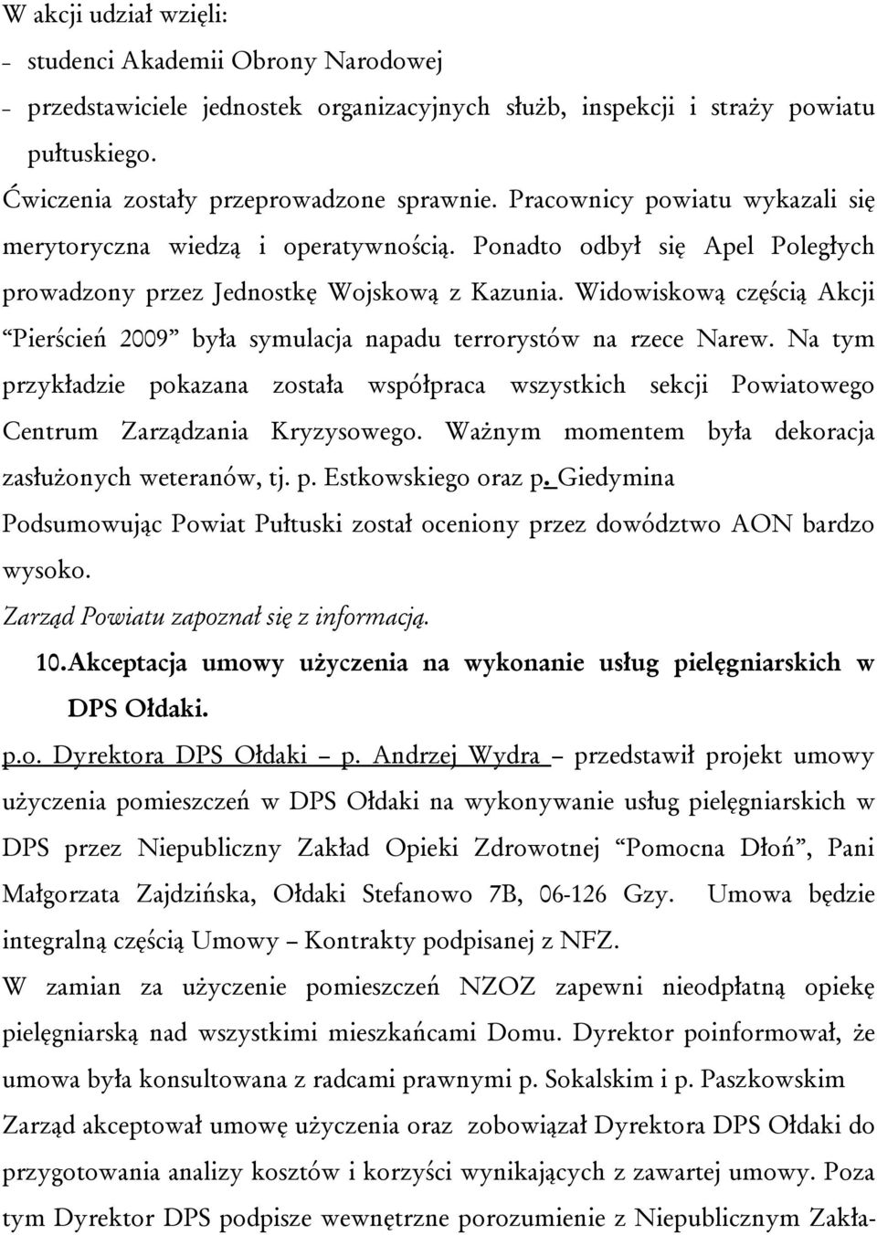 Widowiskową częścią Akcji Pierścień 2009 była symulacja napadu terrorystów na rzece Narew. Na tym przykładzie pokazana została współpraca wszystkich sekcji Powiatowego Centrum Zarządzania Kryzysowego.