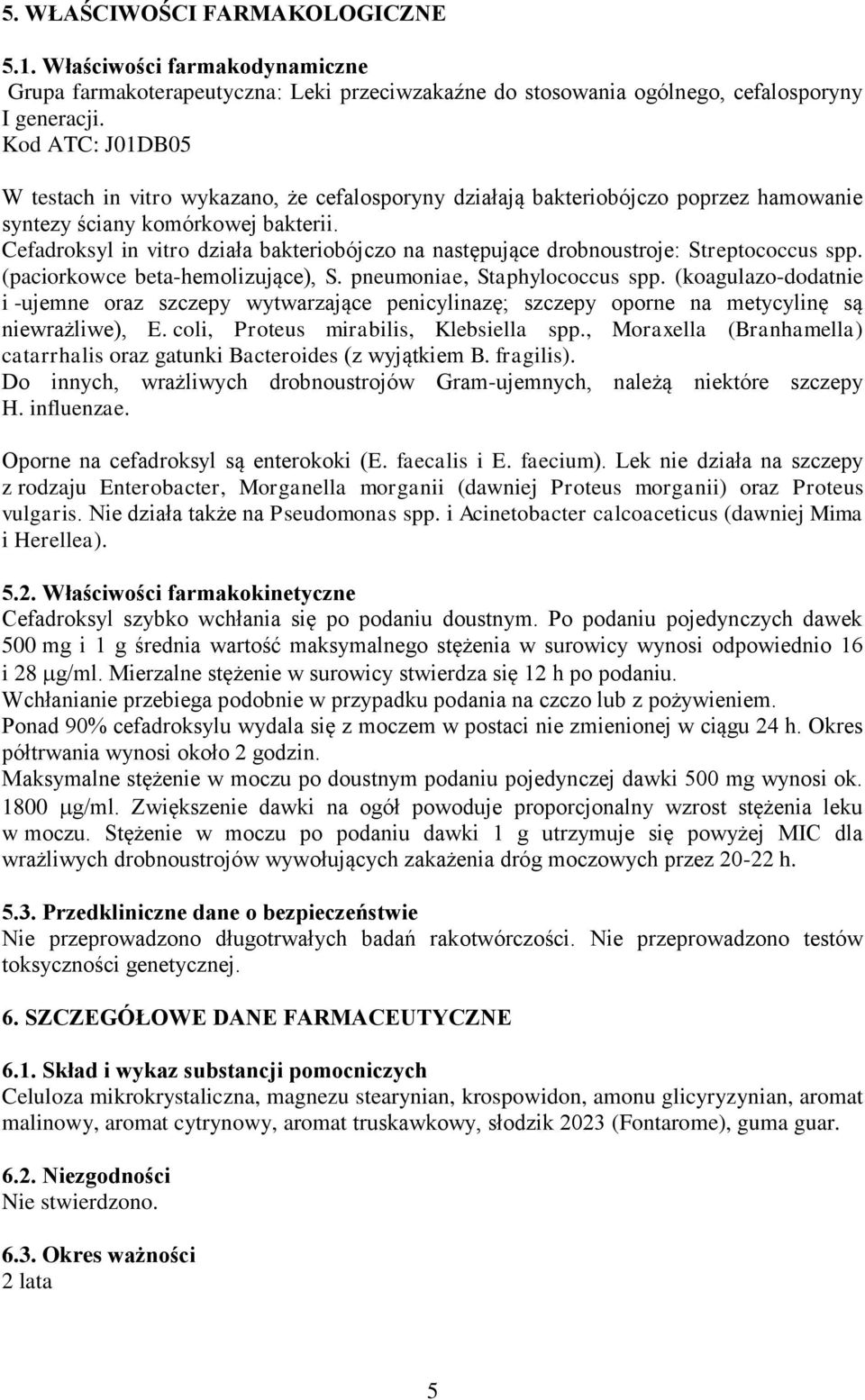 Cefadroksyl in vitro działa bakteriobójczo na następujące drobnoustroje: Streptococcus spp. (paciorkowce beta-hemolizujące), S. pneumoniae, Staphylococcus spp.