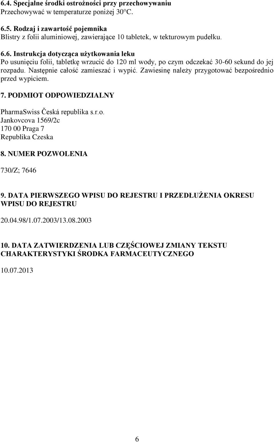 6. Instrukcja dotycząca użytkowania leku Po usunięciu folii, tabletkę wrzucić do 120 ml wody, po czym odczekać 30-60 sekund do jej rozpadu. Następnie całość zamieszać i wypić.