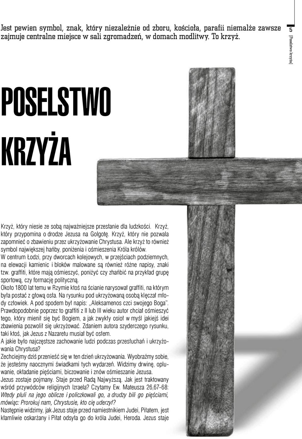 Krzyż, który nie pozwala zapomnieć o zbawieniu przez ukrzyżowanie Chrystusa. Ale krzyż to również symbol największej hańby, poniżenia i ośmieszenia Króla królów.