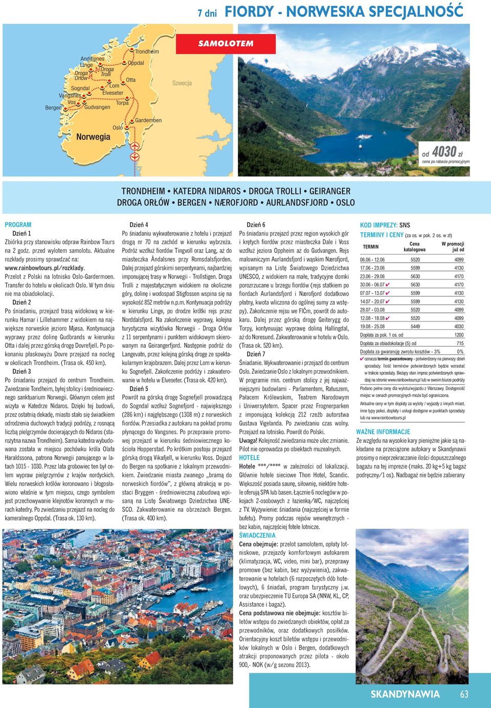 W tym dniu nie ma obiadokolacji. Po Êniadaniu, przejazd trasà widokowà w kierunku Hamar i Lillehammer z widokiem na najwi ksze norweskie jezioro Mjøsa.