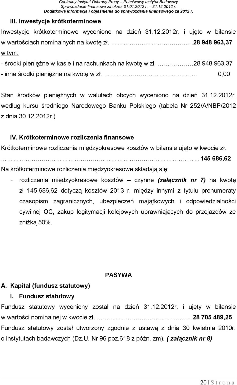 . 0,00 Stan środków pieniężnych w walutach obcych wyceniono na dzień 31.12.2012r. według kursu średniego Narodowego Banku Polskiego (tabela Nr 252/A/NBP/2012 z dnia 30.12.2012r.) IV.