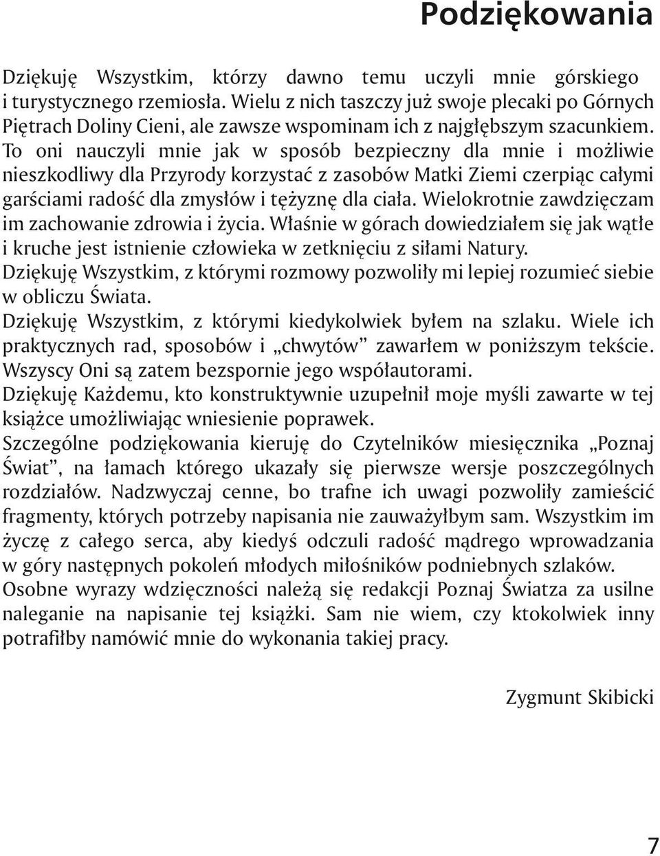 To oni nauczyli mnie jak w sposób bezpieczny dla mnie i mo liwie nieszkodliwy dla Przyrody korzystaæ z zasobów Matki Ziemi czerpi¹c ca³ymi garœciami radoœæ dla zmys³ów i tê yznê dla cia³a.