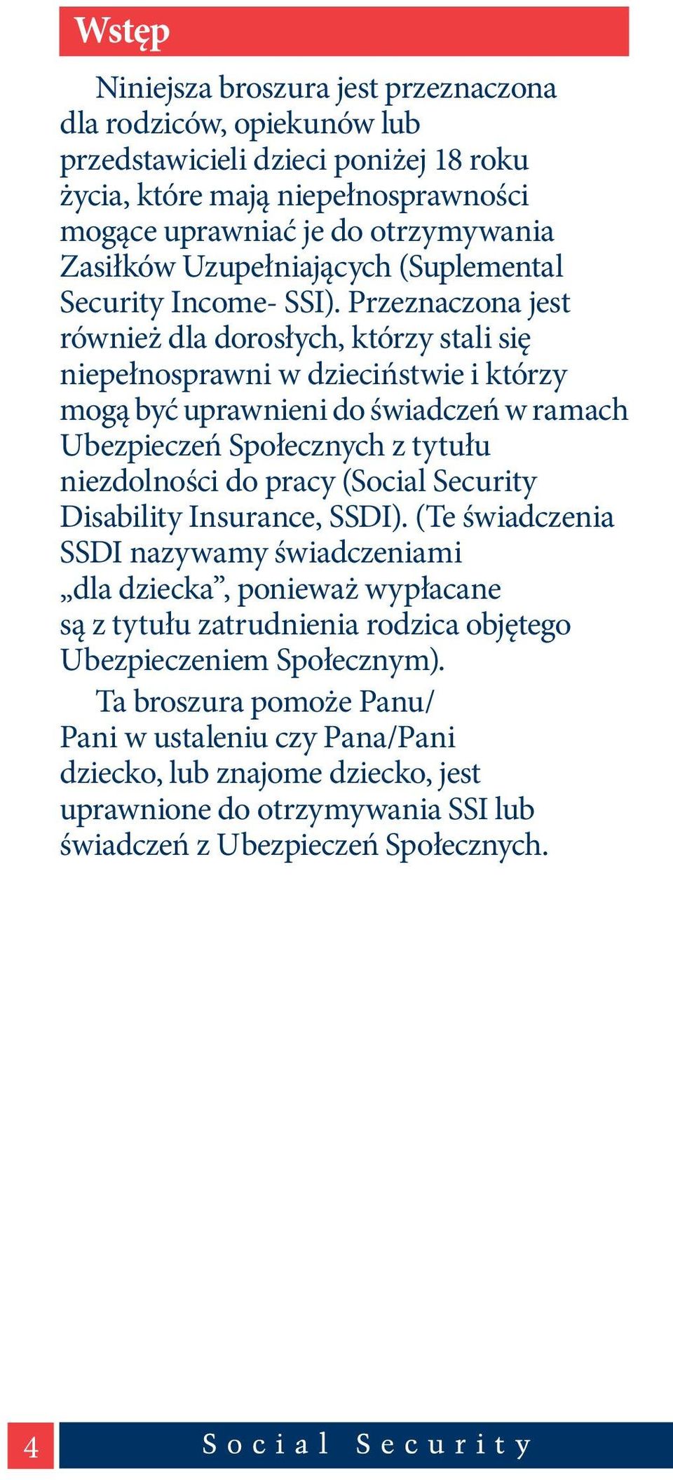 Przeznaczona jest również dla dorosłych, którzy stali się niepełnosprawni w dzieciństwie i którzy mogą być uprawnieni do świadczeń w ramach Ubezpieczeń Społecznych z tytułu niezdolności do pracy