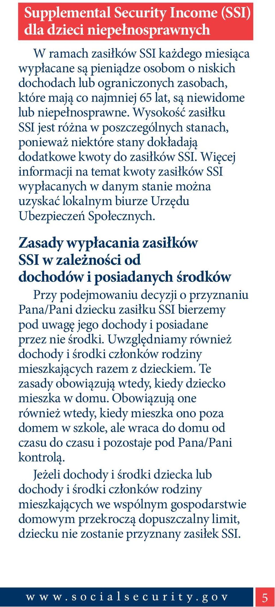 Więcej informacji na temat kwoty zasiłków SSI wypłacanych w danym stanie można uzyskać lokalnym biurze Urzędu Ubezpieczeń Społecznych.