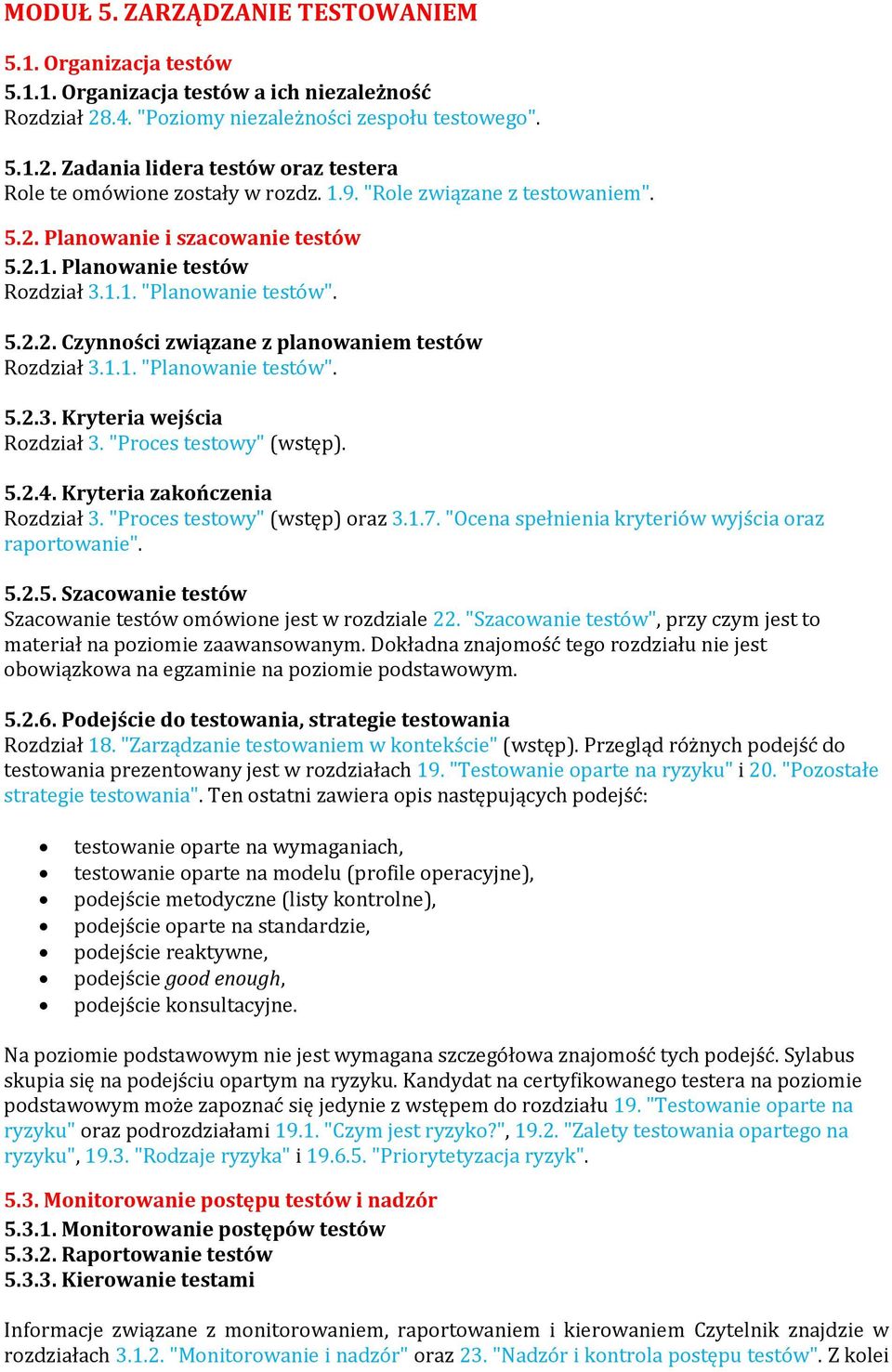 "Proces testowy" (wstęp). 5.2.4. Kryteria zakończenia Rozdział 3. "Proces testowy" (wstęp) oraz 3.1.7. "Ocena spełnienia kryteriów wyjścia oraz raportowanie". 5.2.5. Szacowanie testów Szacowanie testów omówione jest w rozdziale 22.