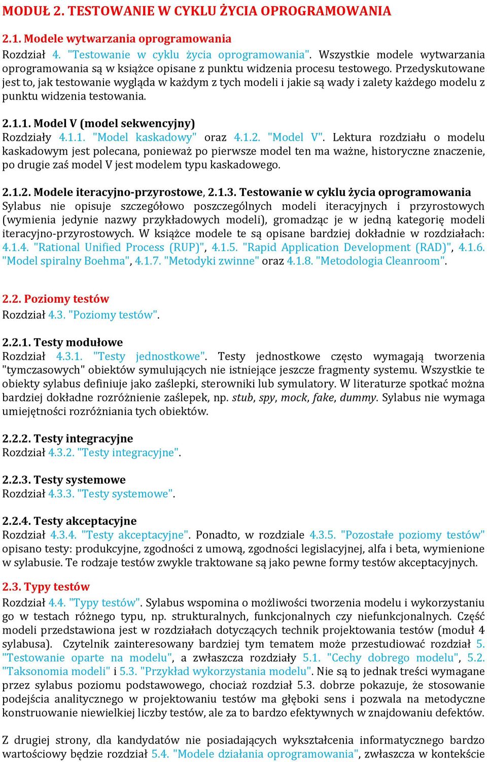 Przedyskutowane jest to, jak testowanie wygląda w każdym z tych modeli i jakie są wady i zalety każdego modelu z punktu widzenia testowania. 2.1.1. Model V (model sekwencyjny) Rozdziały 4.1.1. "Model kaskadowy" oraz 4.