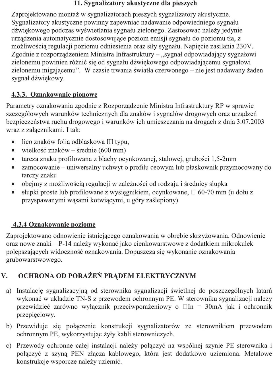 Zastosowa nale y jedynie urz dzenia automatycznie dostosowuj ce poziom emisji sygnału do poziomu tła, z mo liwo ci regulacji poziomu odniesienia oraz siły sygnału. Napi cie zasilania 230V.