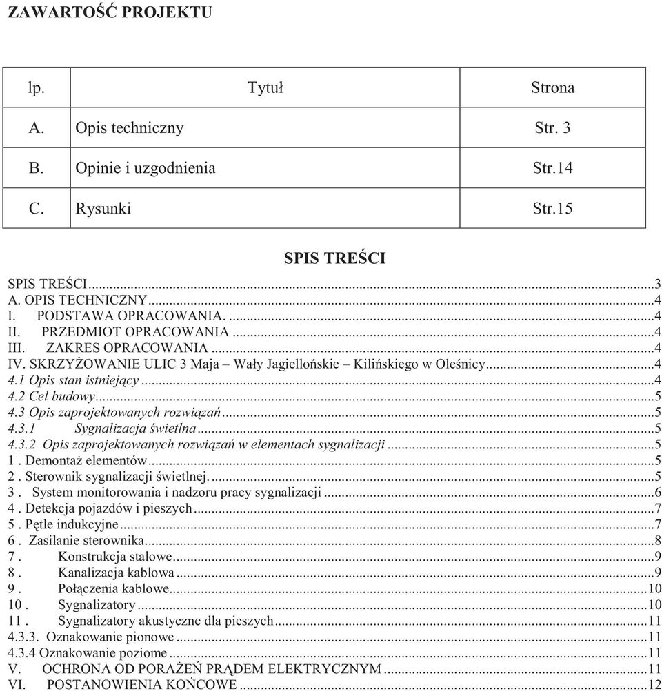 3 Opis zaprojektowanych rozwi za... 5 4.3.1 Sygnalizacja wietlna... 5 4.3.2 Opis zaprojektowanych rozwi za w elementach sygnalizacji... 5 1. Demonta elementów... 5 2. Sterownik sygnalizacji wietlnej.