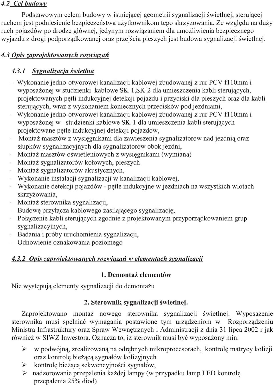 3 Opis zaprojektowanych rozwi za 4.3.1 Sygnalizacja wietlna - Wykonanie jedno-otworowej kanalizacji kablowej zbudowanej z rur PCV f110mm i wyposa onej w studzienki kablowe SK-1,SK-2 dla umieszczenia