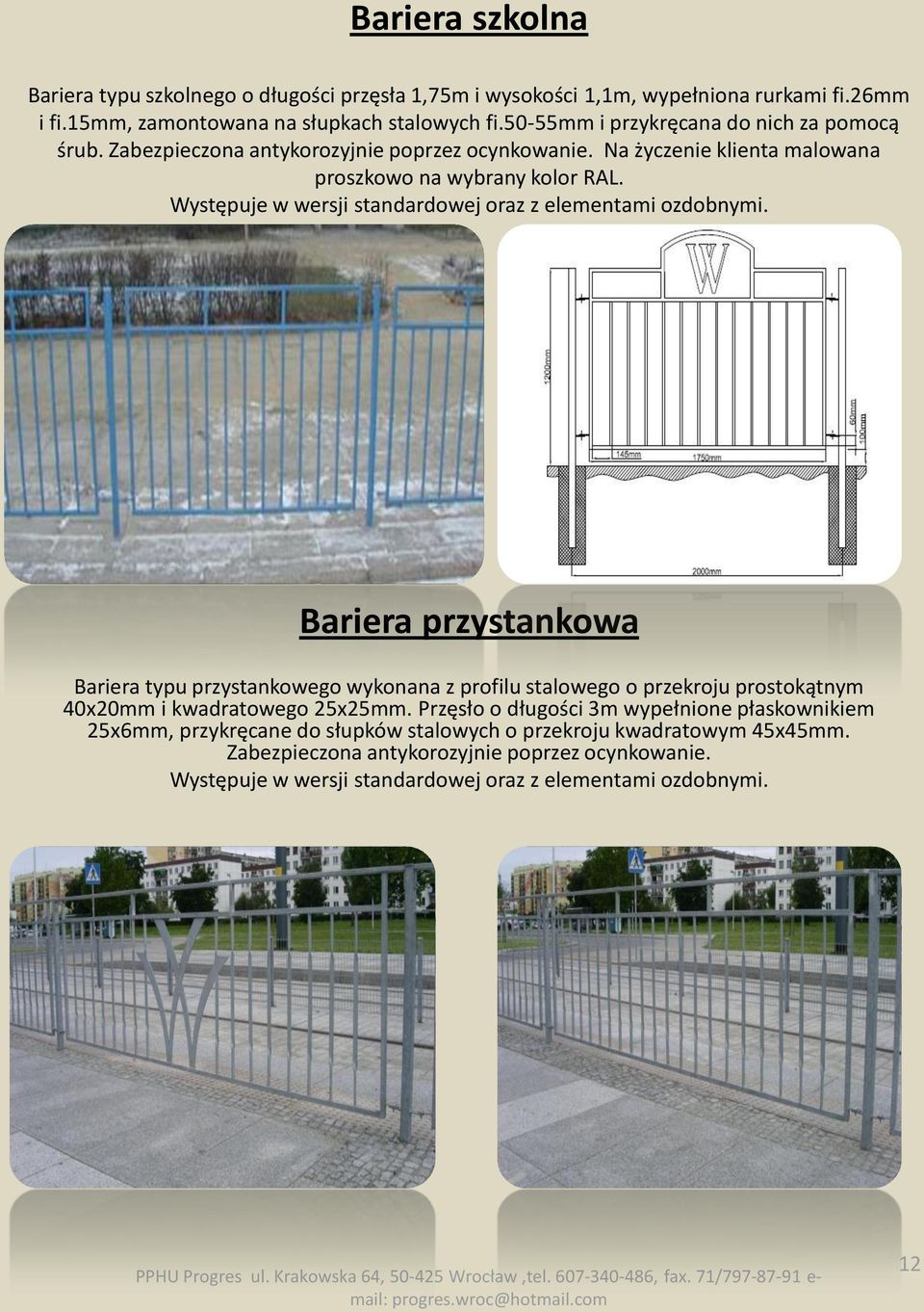 Występuje w wersji standardowej oraz z elementami ozdobnymi. Bariera przystankowa Bariera typu przystankowego wykonana z profilu stalowego o przekroju prostokątnym 40x20mm i kwadratowego 25x25mm.