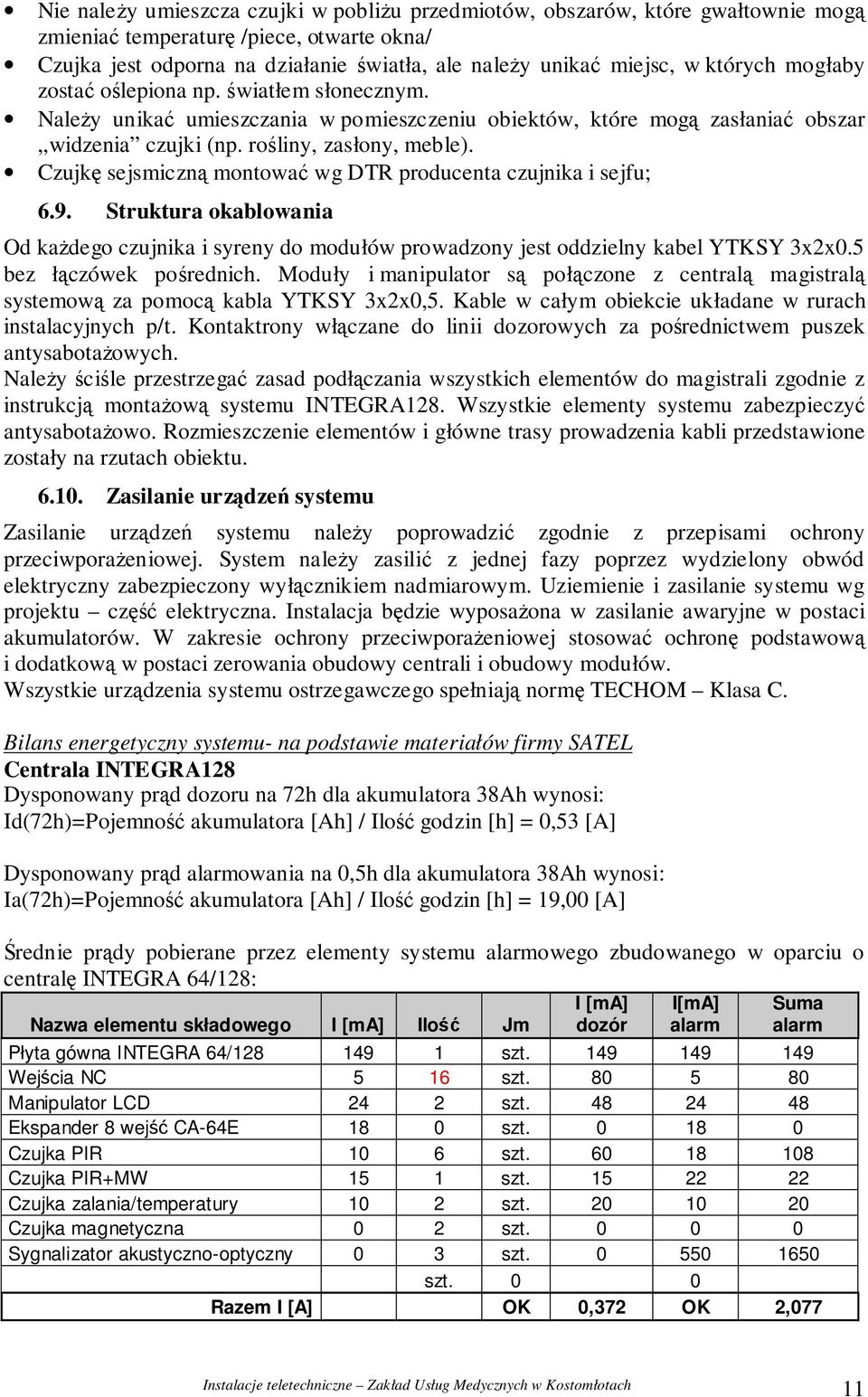 Czujk sejsmiczn montowa wg DTR producenta czujnika i sejfu; 6.9. Struktura okablowania Od kadego czujnika i syreny do modułów prowadzony jest oddzielny kabel YTKSY 3x2x0.5 bez łczówek porednich.