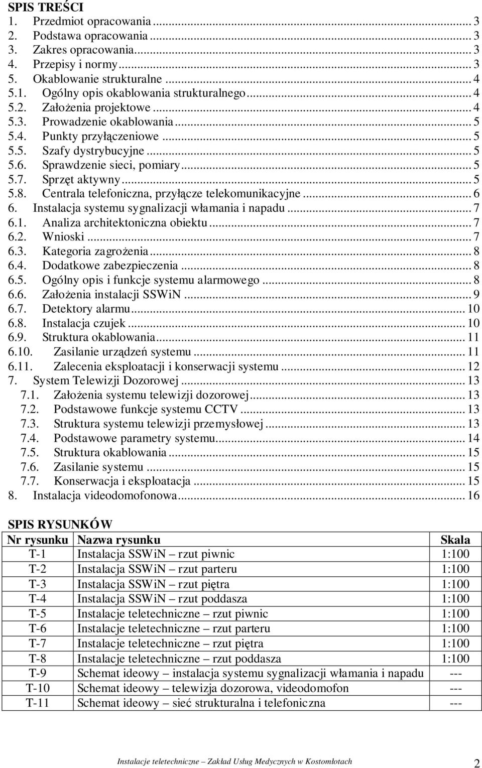 Centrala telefoniczna, przyłcze telekomunikacyjne... 6 6. Instalacja systemu sygnalizacji włamania i napadu... 7 6.1. Analiza architektoniczna obiektu... 7 6.2. Wnioski... 7 6.3. Kategoria zagroenia.