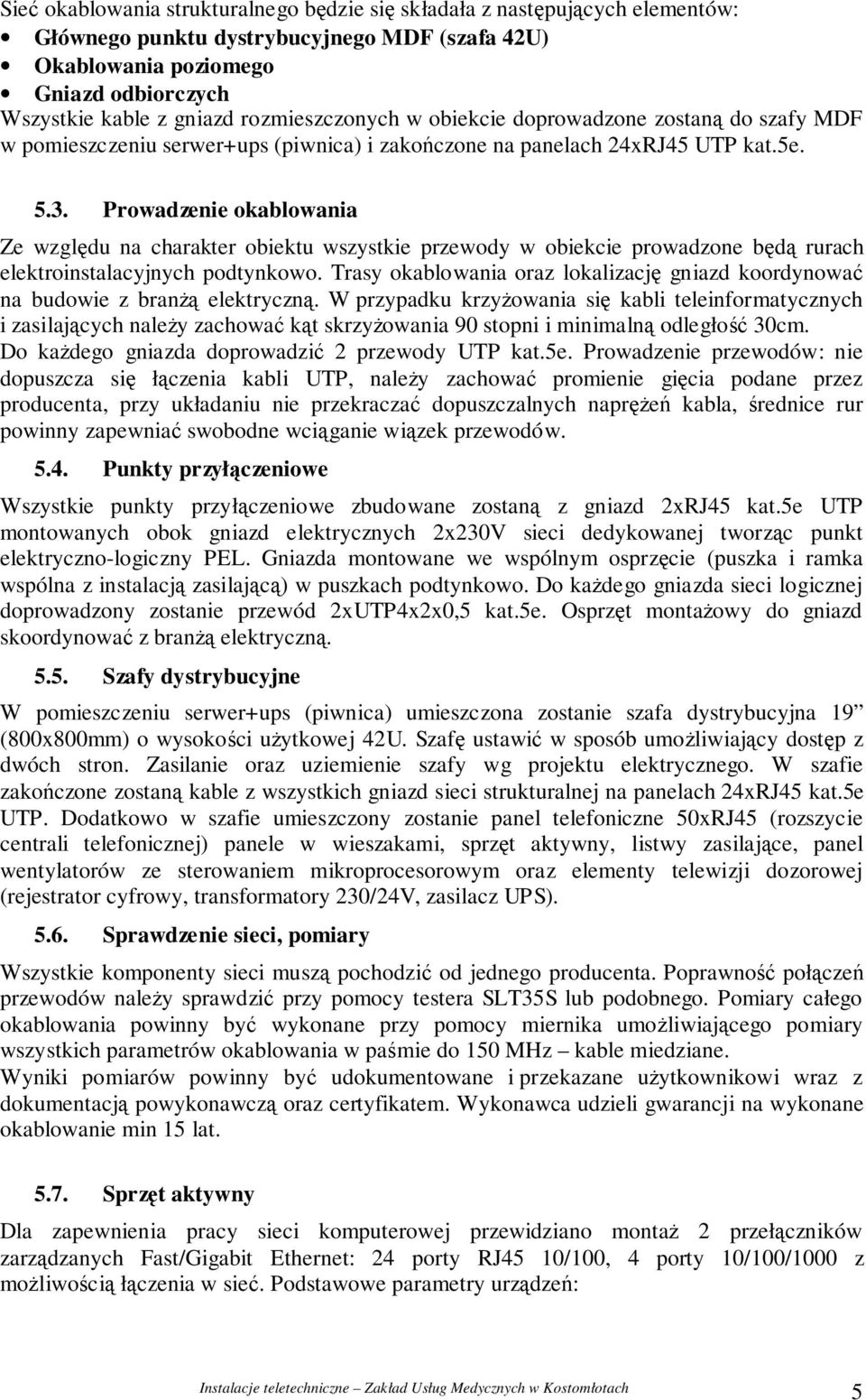 Prowadzenie okablowania Ze wzgldu na charakter obiektu wszystkie przewody w obiekcie prowadzone bd rurach elektroinstalacyjnych podtynkowo.